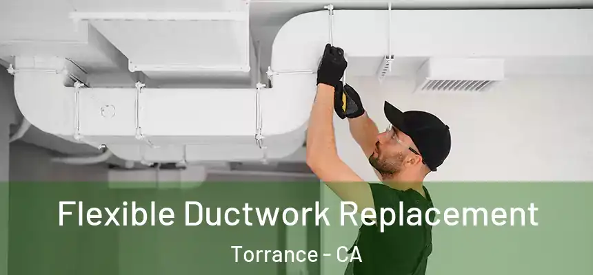  Flexible Ductwork Replacement Torrance - CA