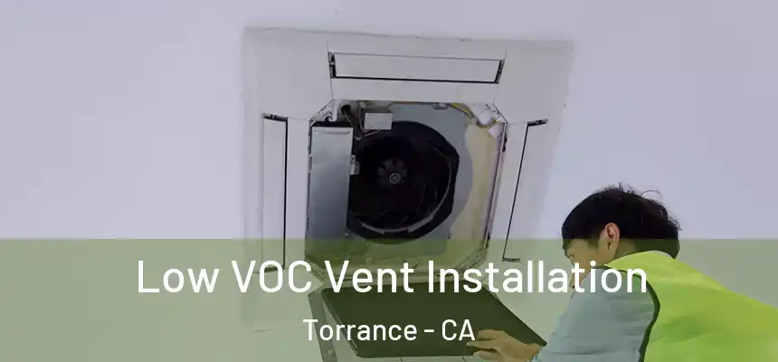  Low VOC Vent Installation Torrance - CA